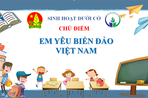 Sinh hoạt dưới cờ - Chủ điểm "Em yêu biển đảo Việt Nam"